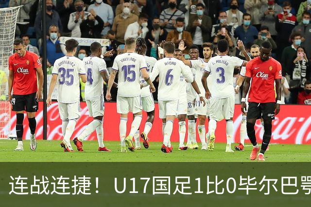 连战连捷！U17国足1比0毕尔巴鄂U17 连胜英超西甲队提前出线