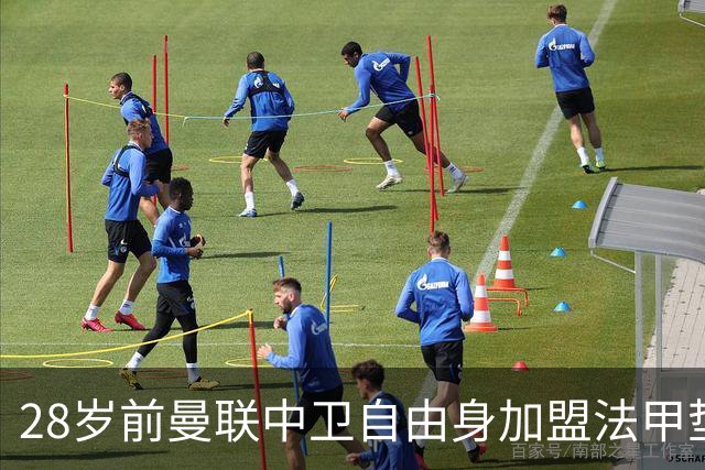 28岁前曼联中卫自由身加盟法甲垫底队，签1年